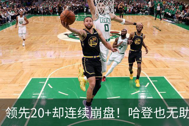 领先20+却连续崩盘!哈登也无助,真正源头却仍然活在舒适区里